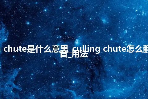 culling chute是什么意思_culling chute怎么翻译及发音_用法