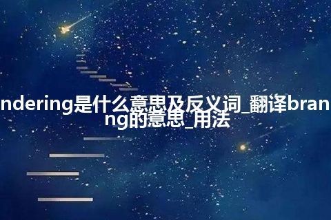 brandering是什么意思及反义词_翻译brandering的意思_用法