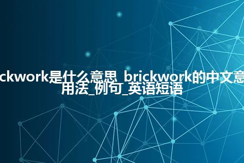 brickwork是什么意思_brickwork的中文意思_用法_例句_英语短语