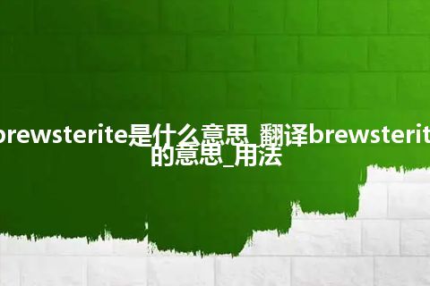 brewsterite是什么意思_翻译brewsterite的意思_用法