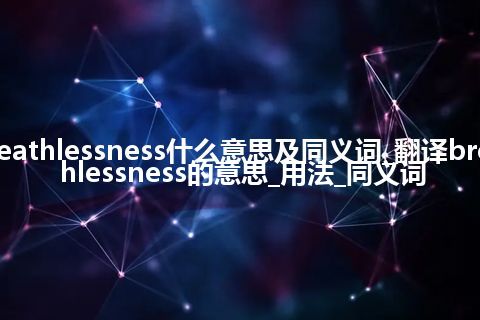 breathlessness什么意思及同义词_翻译breathlessness的意思_用法_同义词