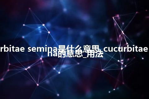 cucurbitae semina是什么意思_cucurbitae semina的意思_用法