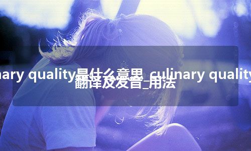 culinary quality是什么意思_culinary quality怎么翻译及发音_用法