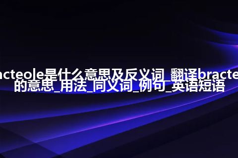 bracteole是什么意思及反义词_翻译bracteole的意思_用法_同义词_例句_英语短语