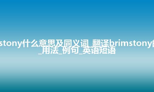 brimstony什么意思及同义词_翻译brimstony的意思_用法_例句_英语短语