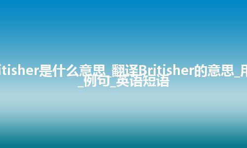 Britisher是什么意思_翻译Britisher的意思_用法_例句_英语短语