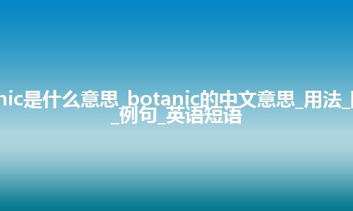 botanic是什么意思_botanic的中文意思_用法_同义词_例句_英语短语