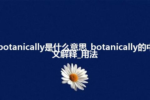 botanically是什么意思_botanically的中文解释_用法