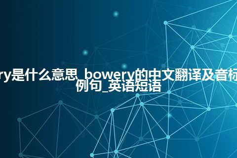 bowery是什么意思_bowery的中文翻译及音标_用法_例句_英语短语