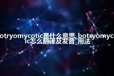 botryomycotic是什么意思_botryomycotic怎么翻译及发音_用法