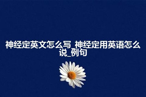 神经定英文怎么写_神经定用英语怎么说_例句