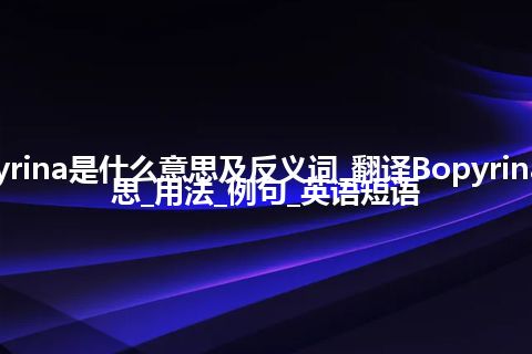 Bopyrina是什么意思及反义词_翻译Bopyrina的意思_用法_例句_英语短语