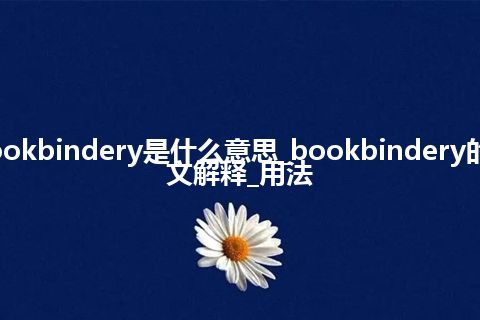 bookbindery是什么意思_bookbindery的中文解释_用法