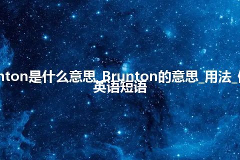 Brunton是什么意思_Brunton的意思_用法_例句_英语短语