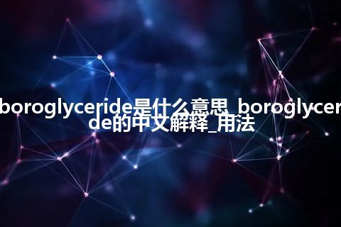 boroglyceride是什么意思_boroglyceride的中文解释_用法