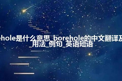 borehole是什么意思_borehole的中文翻译及音标_用法_例句_英语短语