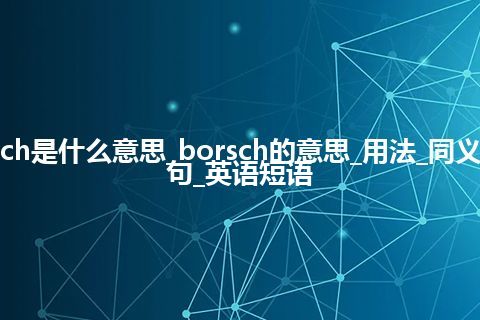 borsch是什么意思_borsch的意思_用法_同义词_例句_英语短语