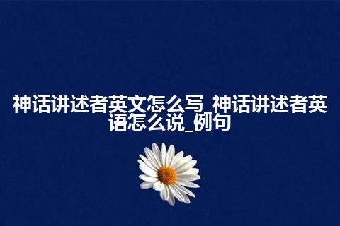 神话讲述者英文怎么写_神话讲述者英语怎么说_例句