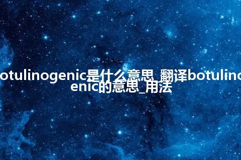 botulinogenic是什么意思_翻译botulinogenic的意思_用法