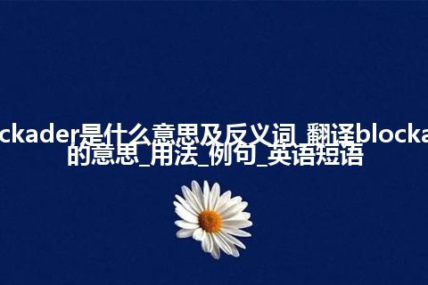 blockader是什么意思及反义词_翻译blockader的意思_用法_例句_英语短语