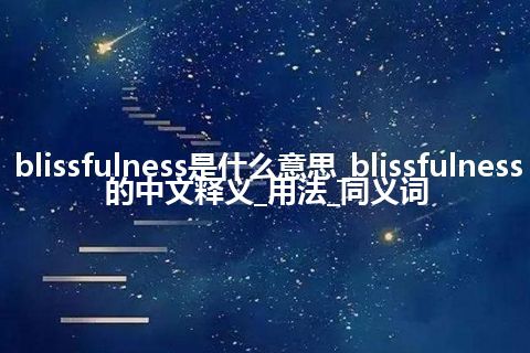 blissfulness是什么意思_blissfulness的中文释义_用法_同义词