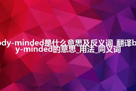 bloody-minded是什么意思及反义词_翻译bloody-minded的意思_用法_同义词