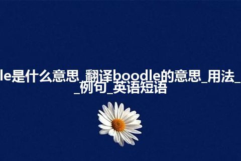 boodle是什么意思_翻译boodle的意思_用法_同义词_例句_英语短语