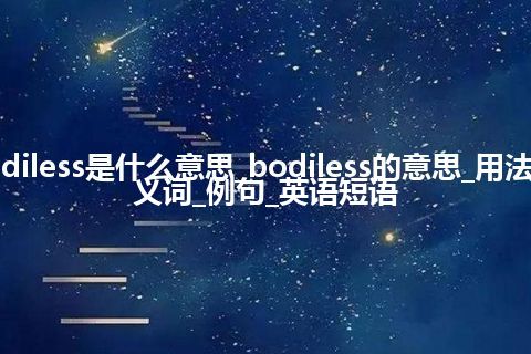 bodiless是什么意思_bodiless的意思_用法_同义词_例句_英语短语