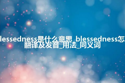 blessedness是什么意思_blessedness怎么翻译及发音_用法_同义词