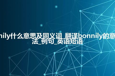 bonnily什么意思及同义词_翻译bonnily的意思_用法_例句_英语短语