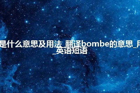 bombe是什么意思及用法_翻译bombe的意思_用法_例句_英语短语