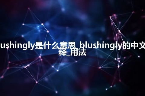 blushingly是什么意思_blushingly的中文解释_用法