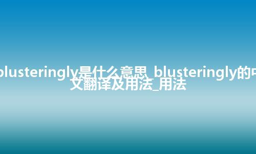 blusteringly是什么意思_blusteringly的中文翻译及用法_用法