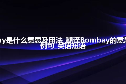 Bombay是什么意思及用法_翻译Bombay的意思_用法_例句_英语短语