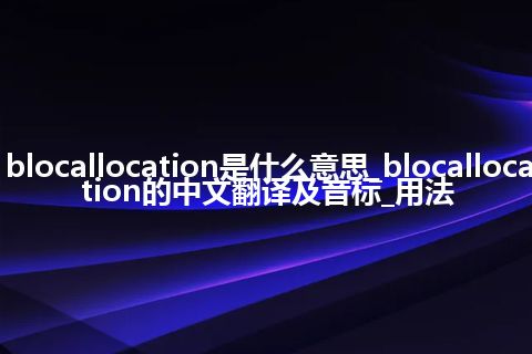 blocallocation是什么意思_blocallocation的中文翻译及音标_用法