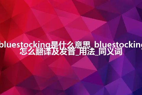 bluestocking是什么意思_bluestocking怎么翻译及发音_用法_同义词