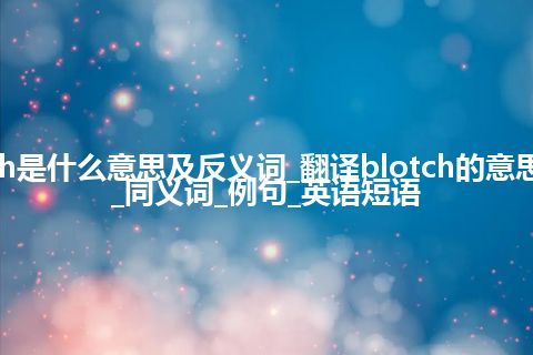 blotch是什么意思及反义词_翻译blotch的意思_用法_同义词_例句_英语短语