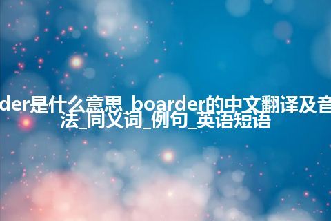 boarder是什么意思_boarder的中文翻译及音标_用法_同义词_例句_英语短语