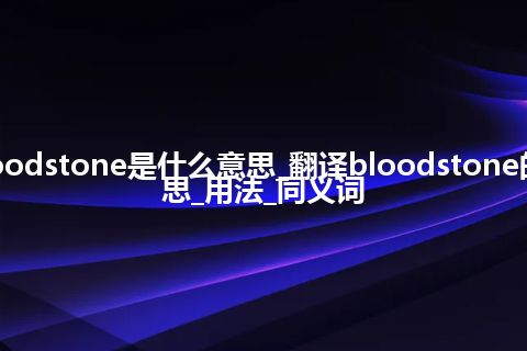 bloodstone是什么意思_翻译bloodstone的意思_用法_同义词