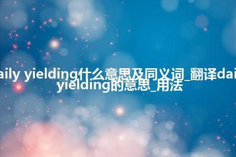 daily yielding什么意思及同义词_翻译daily yielding的意思_用法