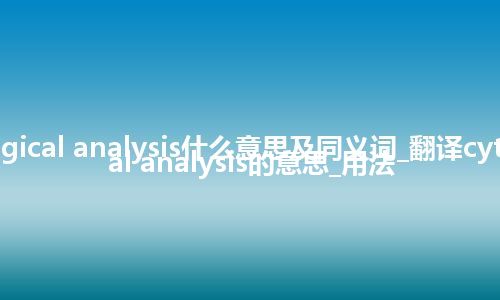 cytological analysis什么意思及同义词_翻译cytological analysis的意思_用法