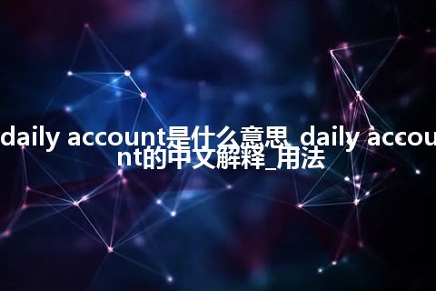 daily account是什么意思_daily account的中文解释_用法