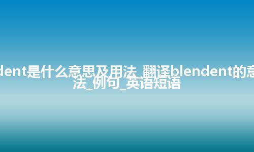 blendent是什么意思及用法_翻译blendent的意思_用法_例句_英语短语