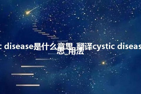 cystic disease是什么意思_翻译cystic disease的意思_用法