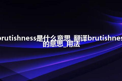 brutishness是什么意思_翻译brutishness的意思_用法