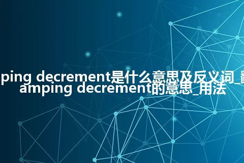 damping decrement是什么意思及反义词_翻译damping decrement的意思_用法