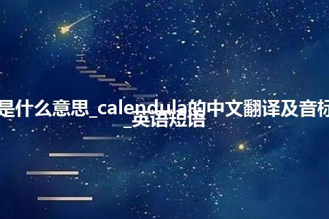 calendula是什么意思_calendula的中文翻译及音标_用法_例句_英语短语