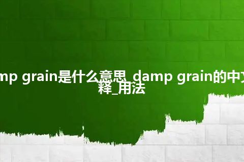 damp grain是什么意思_damp grain的中文解释_用法