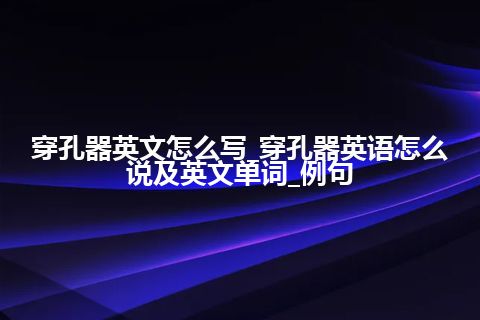 穿孔器英文怎么写_穿孔器英语怎么说及英文单词_例句