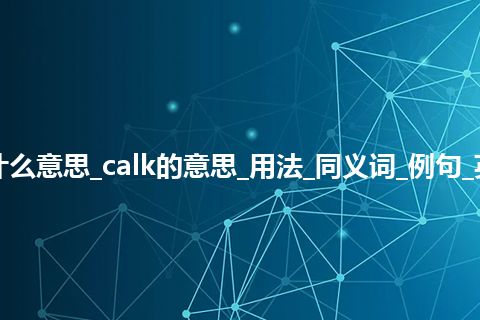 calk是什么意思_calk的意思_用法_同义词_例句_英语短语